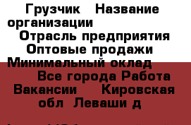 Грузчик › Название организации ­ Fusion Service › Отрасль предприятия ­ Оптовые продажи › Минимальный оклад ­ 20 000 - Все города Работа » Вакансии   . Кировская обл.,Леваши д.